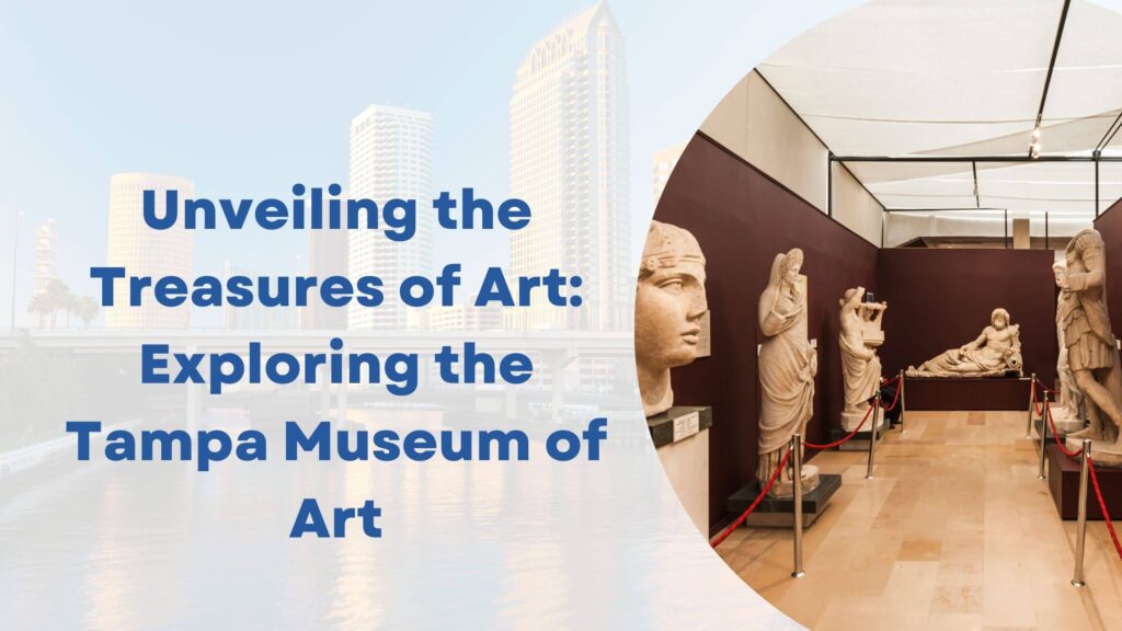 Unveiling the Treasures of Art: Exploring the Tampa Museum of Art